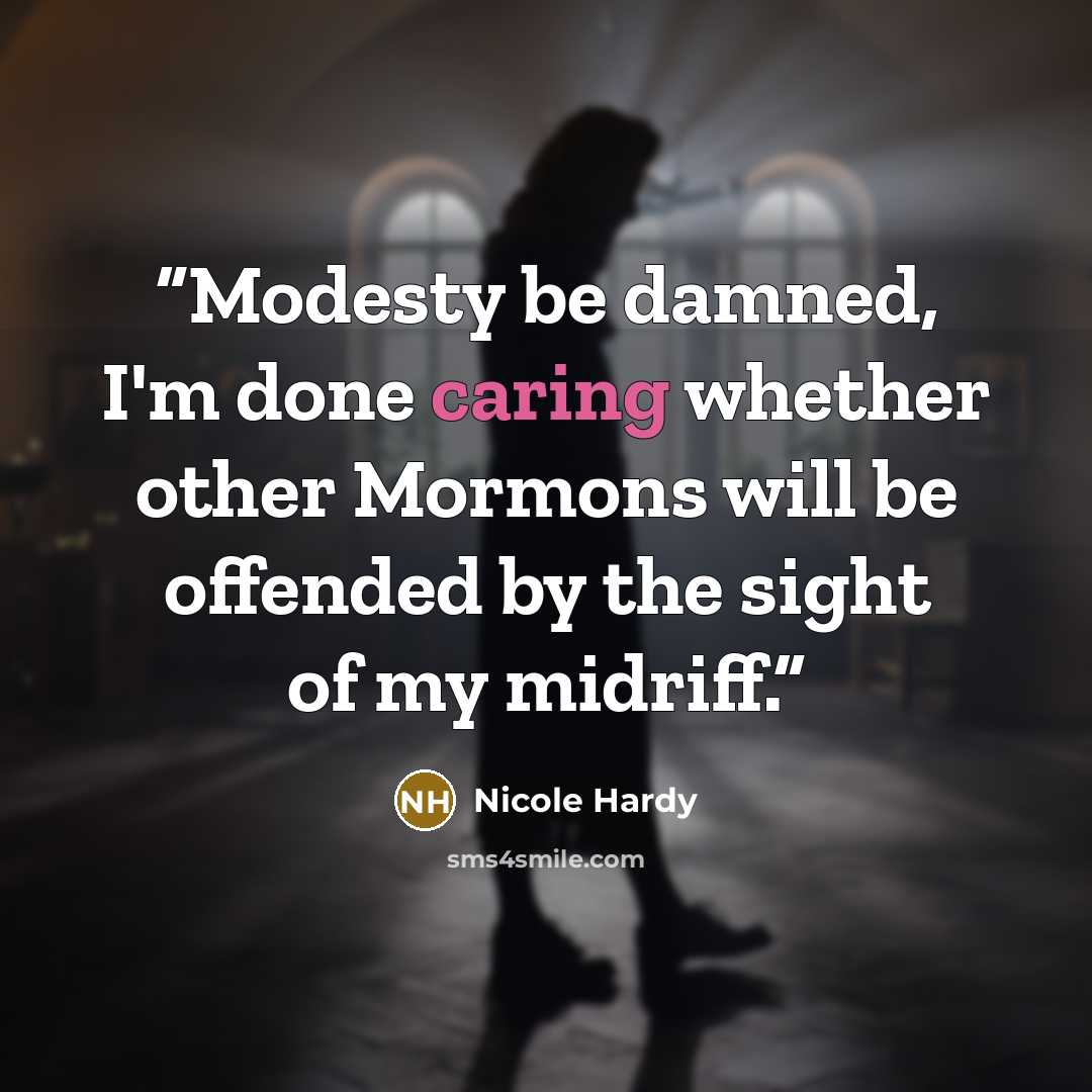 “Modesty be damned, I'm done caring whether other Mormons will be offended by the sight of my midriff.” quote by Nicole Hardy