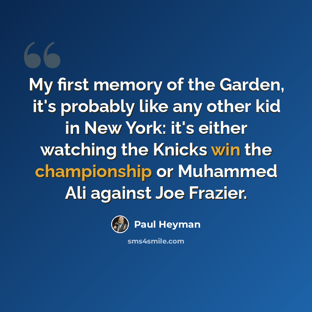 “My first memory of the Garden, it's probably like any other kid in New York: it's either watching the Knicks win the championship or Muhammed Ali against Joe Frazier.” quote by Paul Heyman