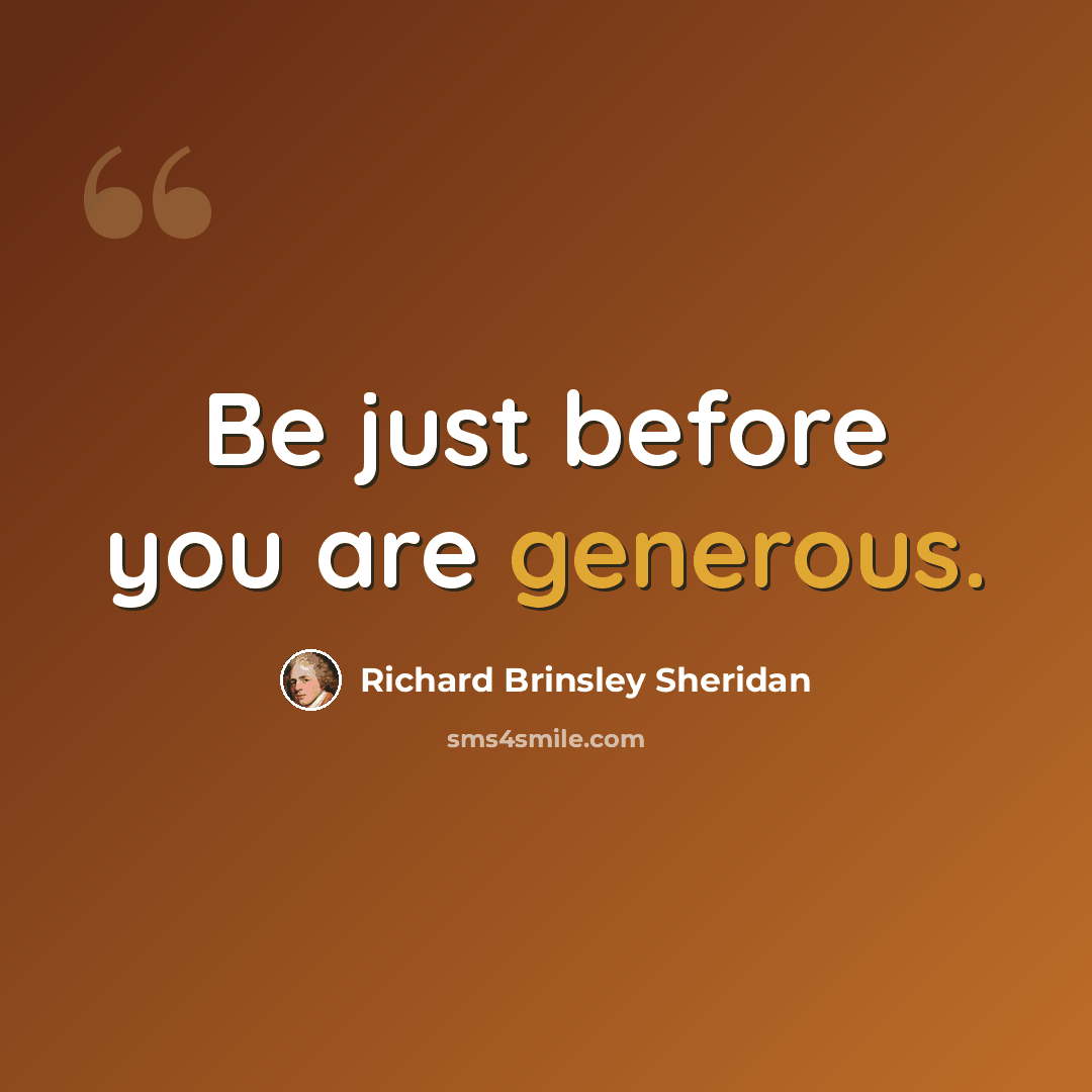 “Be just before you are generous.” quote by Richard Brinsley Sheridan