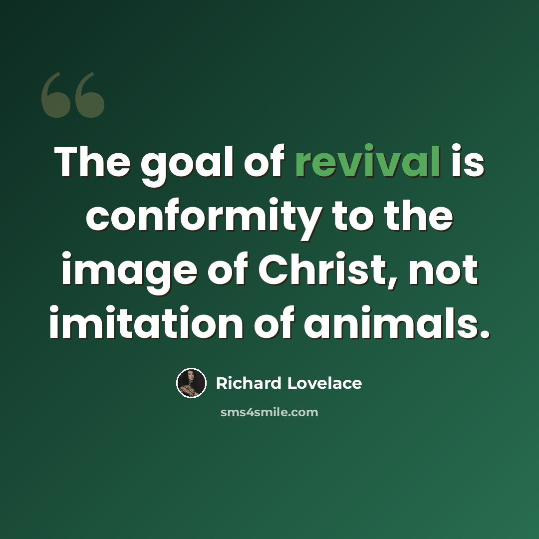 “The goal of revival is conformity to the image of Christ, not imitation of animals.” quote by Richard Lovelace