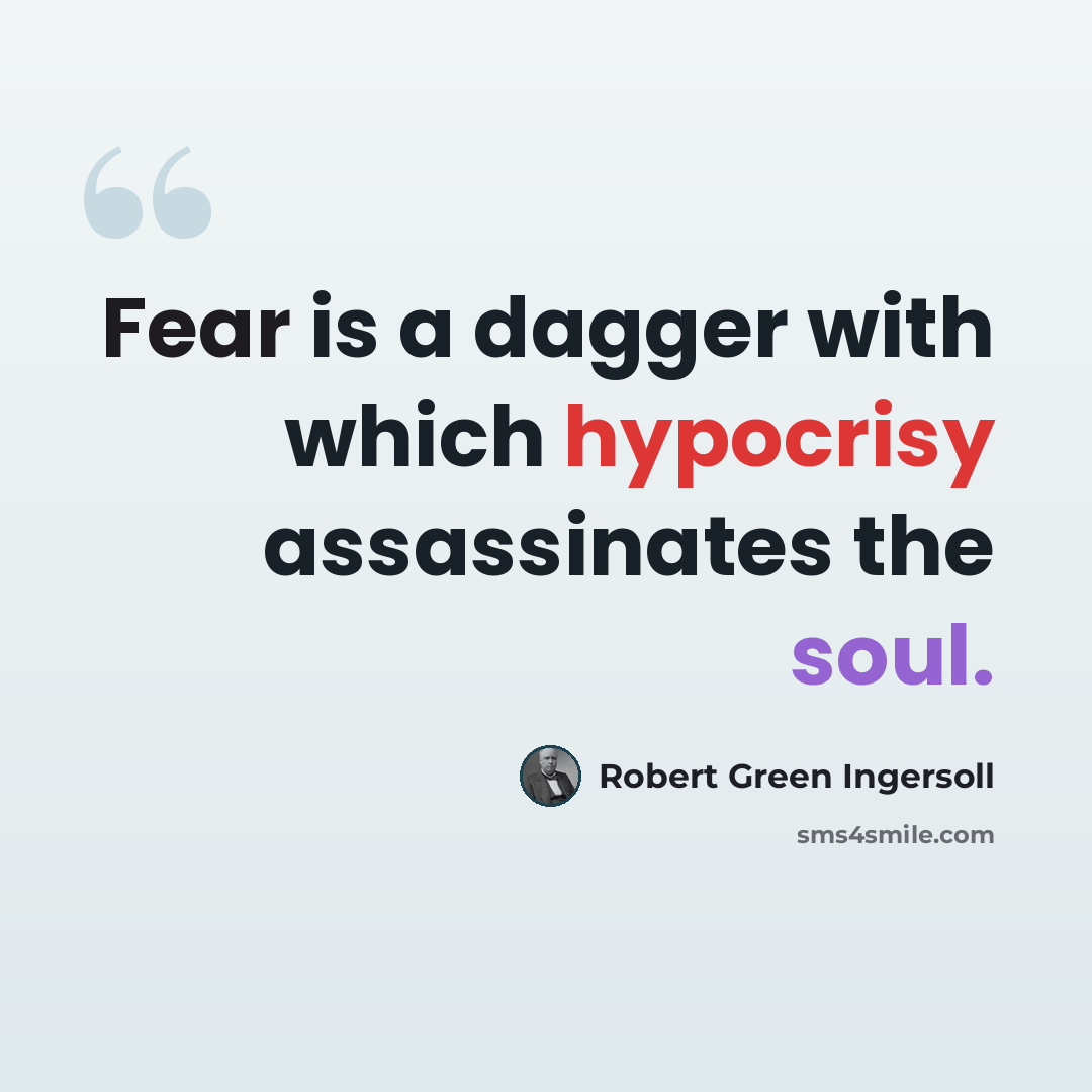 “Fear is a dagger with which hypocrisy assassinates the soul.” quote by Robert Green Ingersoll