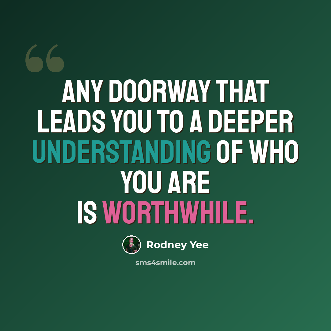 “Any doorway that leads you to a deeper understanding of who you are is worthwhile.” quote by Rodney Yee
