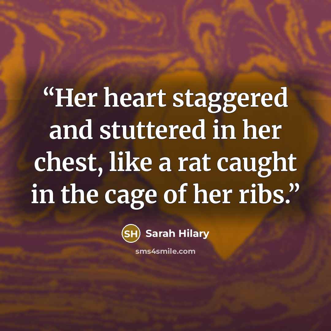 “Her heart staggered and stuttered in her chest, like a rat caught in the cage of her ribs.” quote by Sarah Hilary