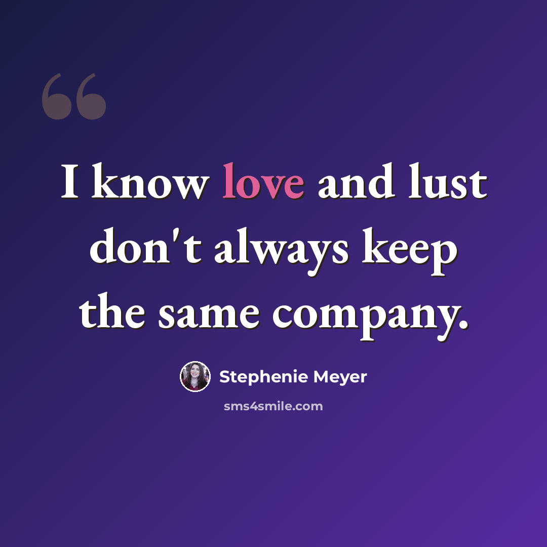 “I know love and lust don't always keep the same company.” quote by Stephenie Meyer
