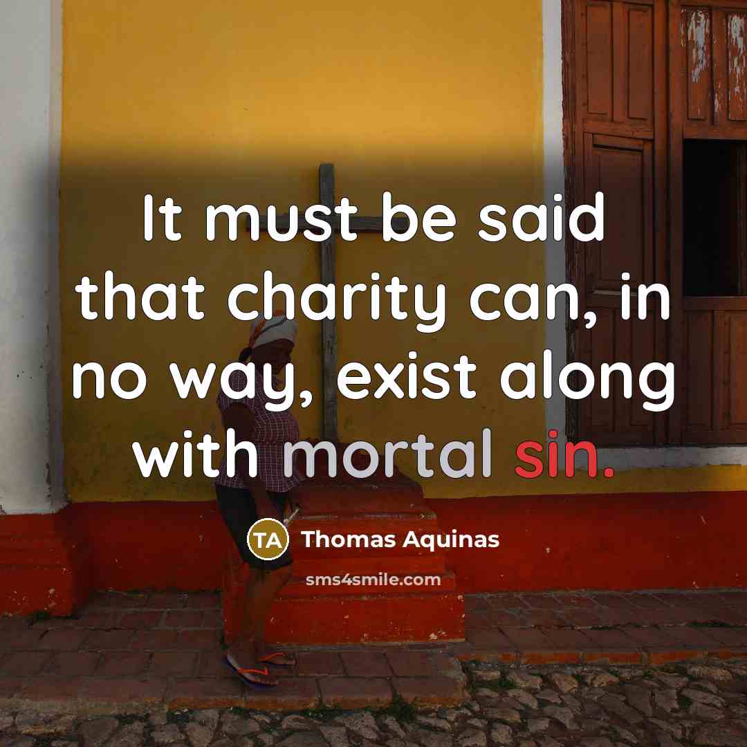 “It must be said that charity can, in no way, exist along with mortal sin.” quote by Thomas Aquinas