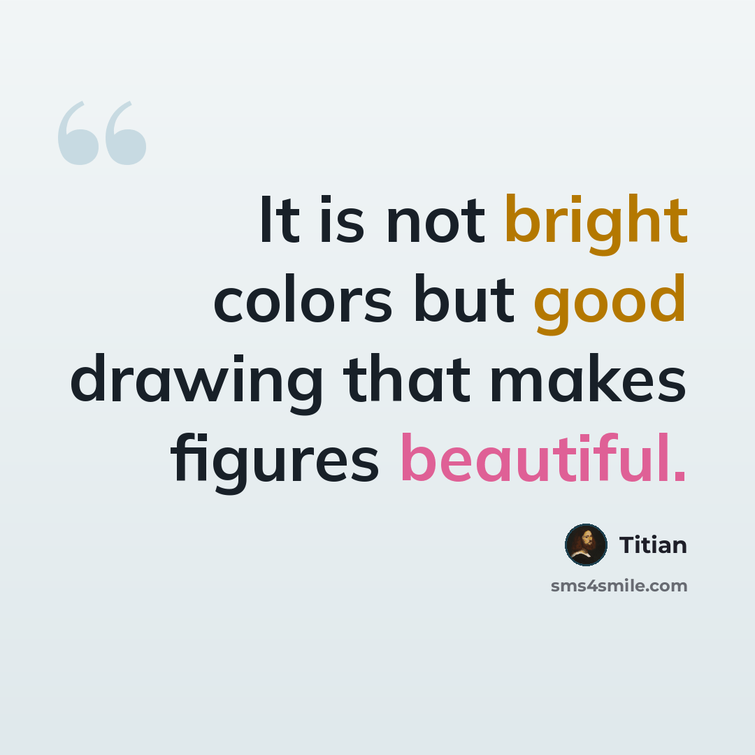 “It is not bright colors but good drawing that makes figures beautiful.” quote by Titian