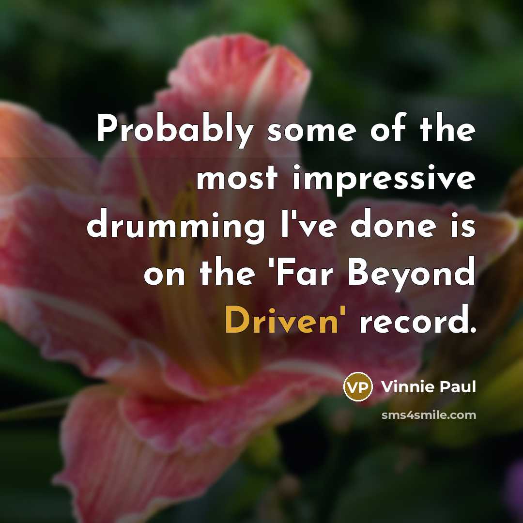 “Probably some of the most impressive drumming I've done is on the 'Far Beyond Driven' record.” quote by Vinnie Paul