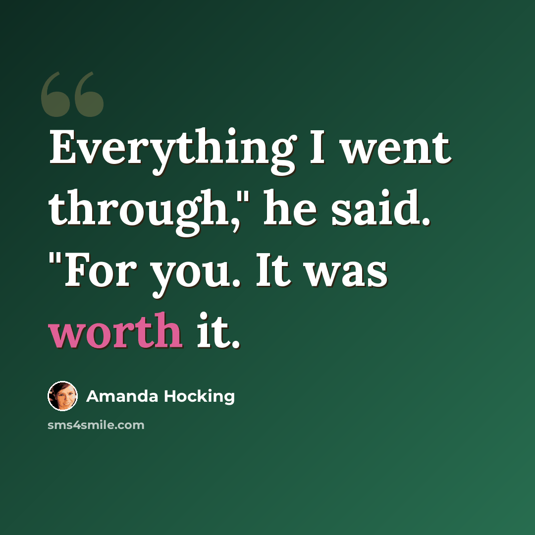 “Everything I went through," he said. "For you. It was worth it.” quote by Amanda Hocking