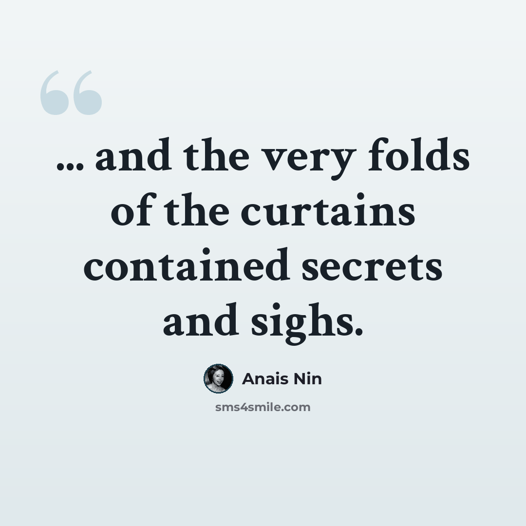 “... and the very folds of the curtains contained secrets and sighs.” quote by Anais Nin