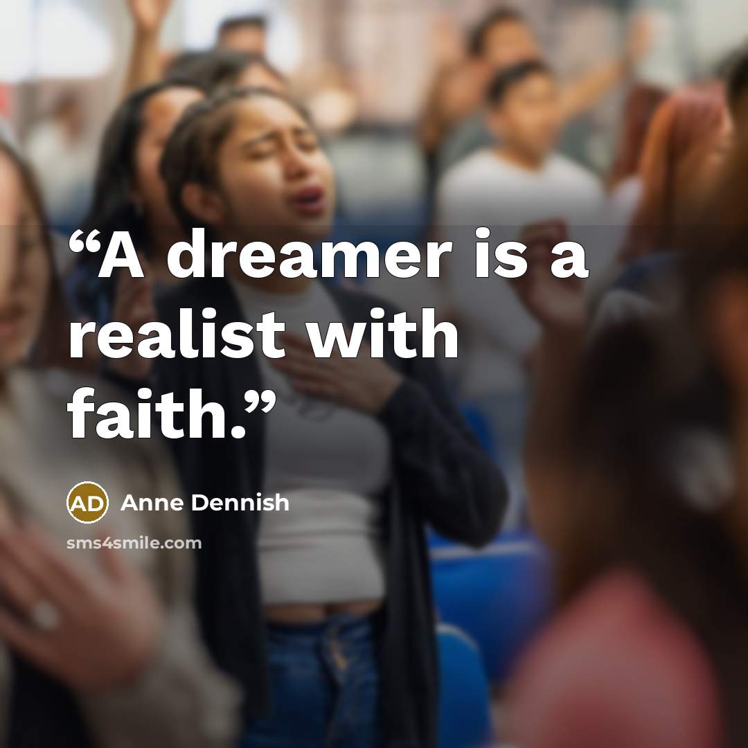 “A dreamer is a realist with faith.” quote by Anne Dennish