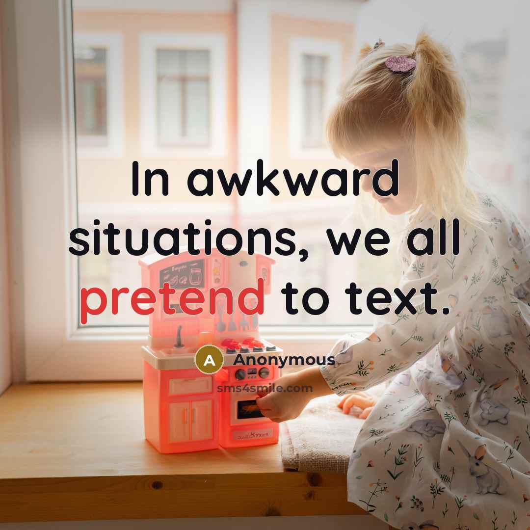 “In awkward situations, we all pretend to text.” quote by Anonymous