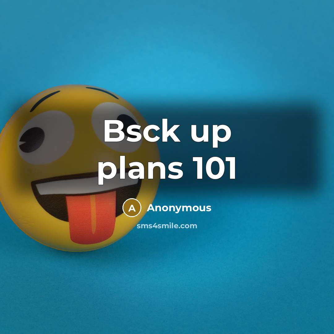 “Bsck up plans 101” quote by Anonymous