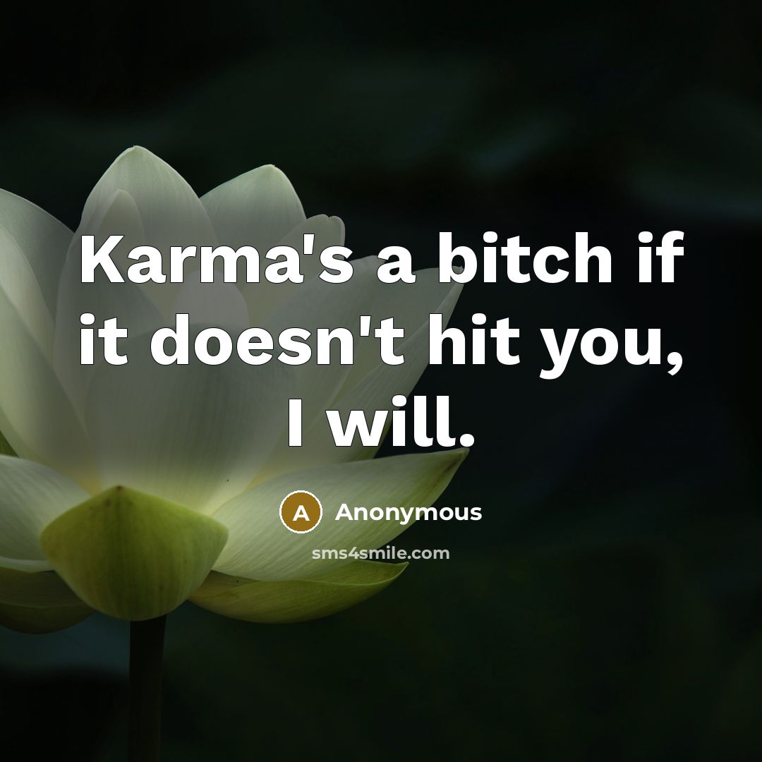 “Karma's a bitch if it doesn't hit you, I will.” quote by Anonymous