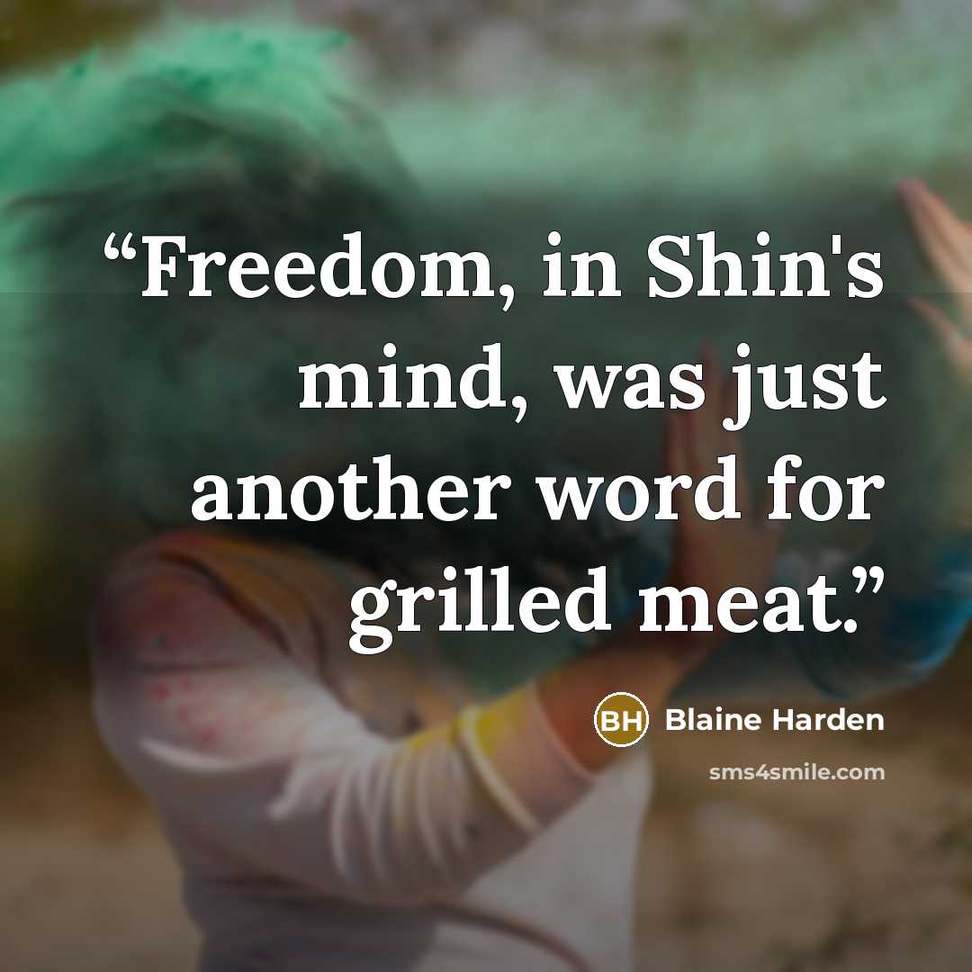 “Freedom, in Shin's mind, was just another word for grilled meat.” quote by Blaine Harden