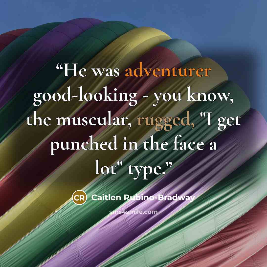 “He was adventurer good-looking - you know, the muscular, rugged, "I get punched in the face a lot" type.” quote by Caitlen Rubino-Bradway