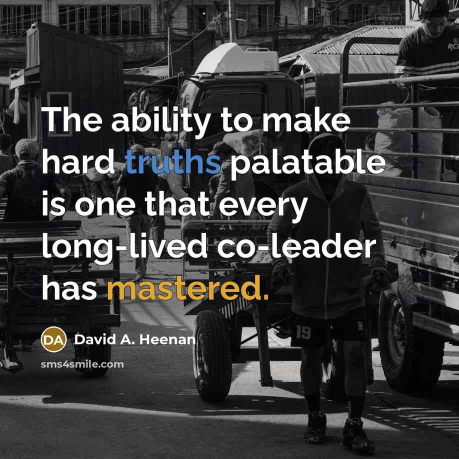 “The ability to make hard truths palatable is one that every long-lived co-leader has mastered.” quote by David A. Heenan
