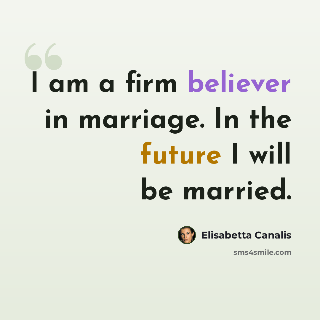 “I am a firm believer in marriage. In the future I will be married.” quote by Elisabetta Canalis