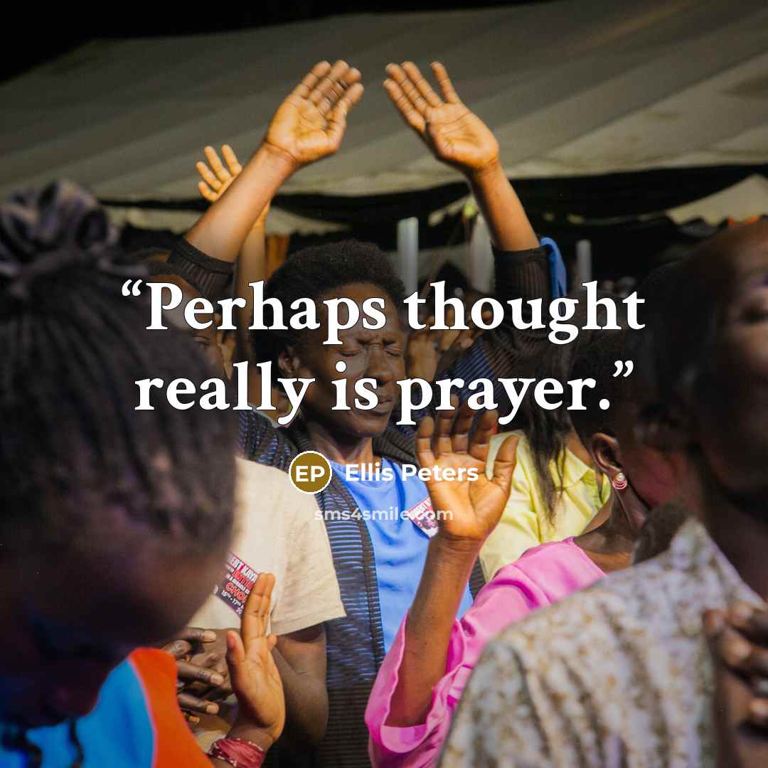 “Perhaps thought really is prayer.” quote by Ellis Peters