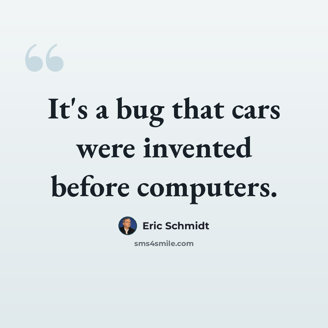 “It's a bug that cars were invented before computers.” quote by Eric Schmidt
