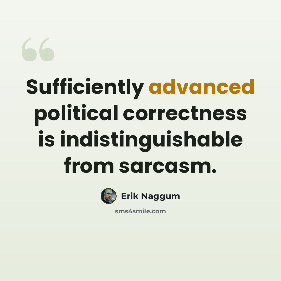 “Sufficiently advanced political correctness is indistinguishable from sarcasm.” quote by Erik Naggum
