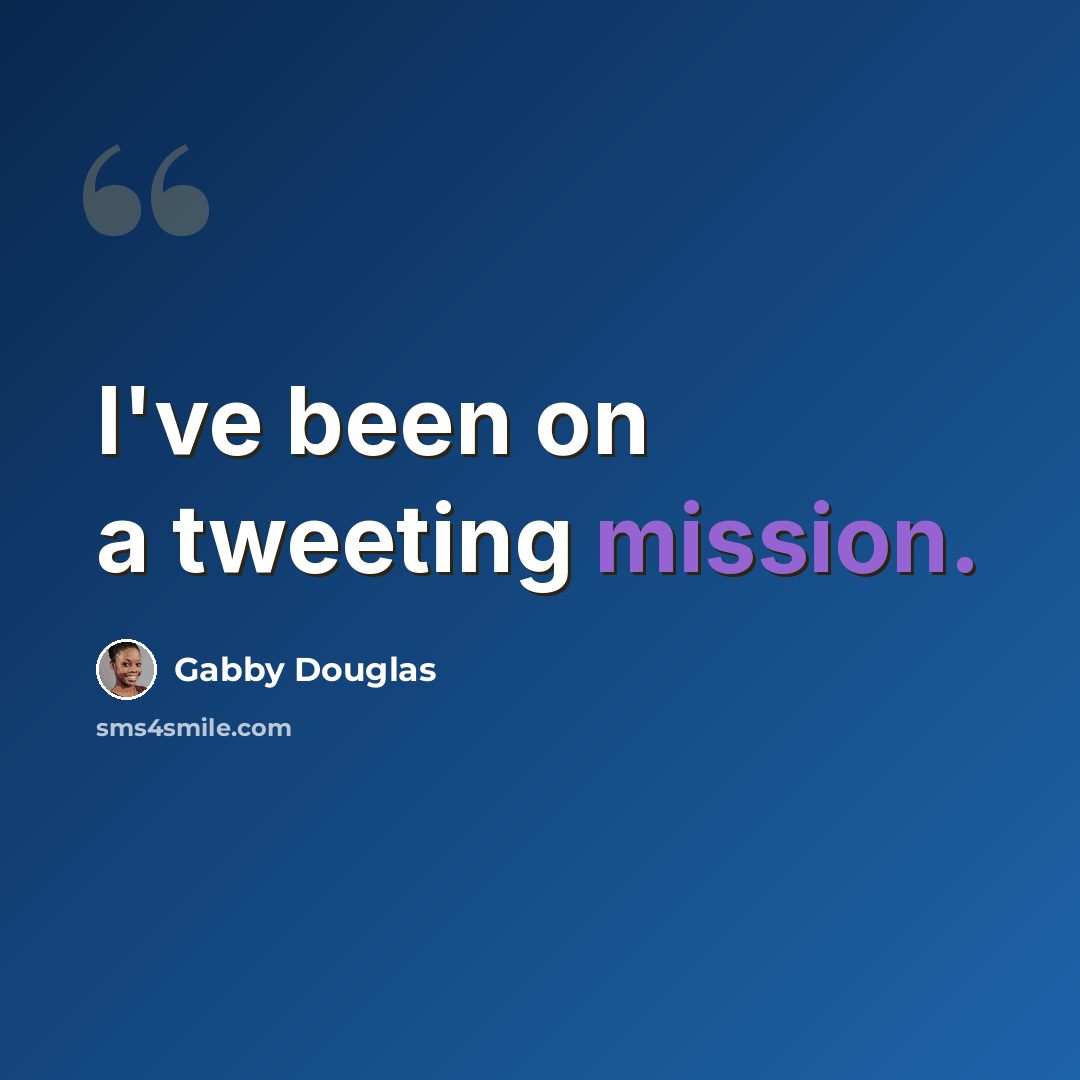 “I've been on a tweeting mission.” quote by Gabby Douglas