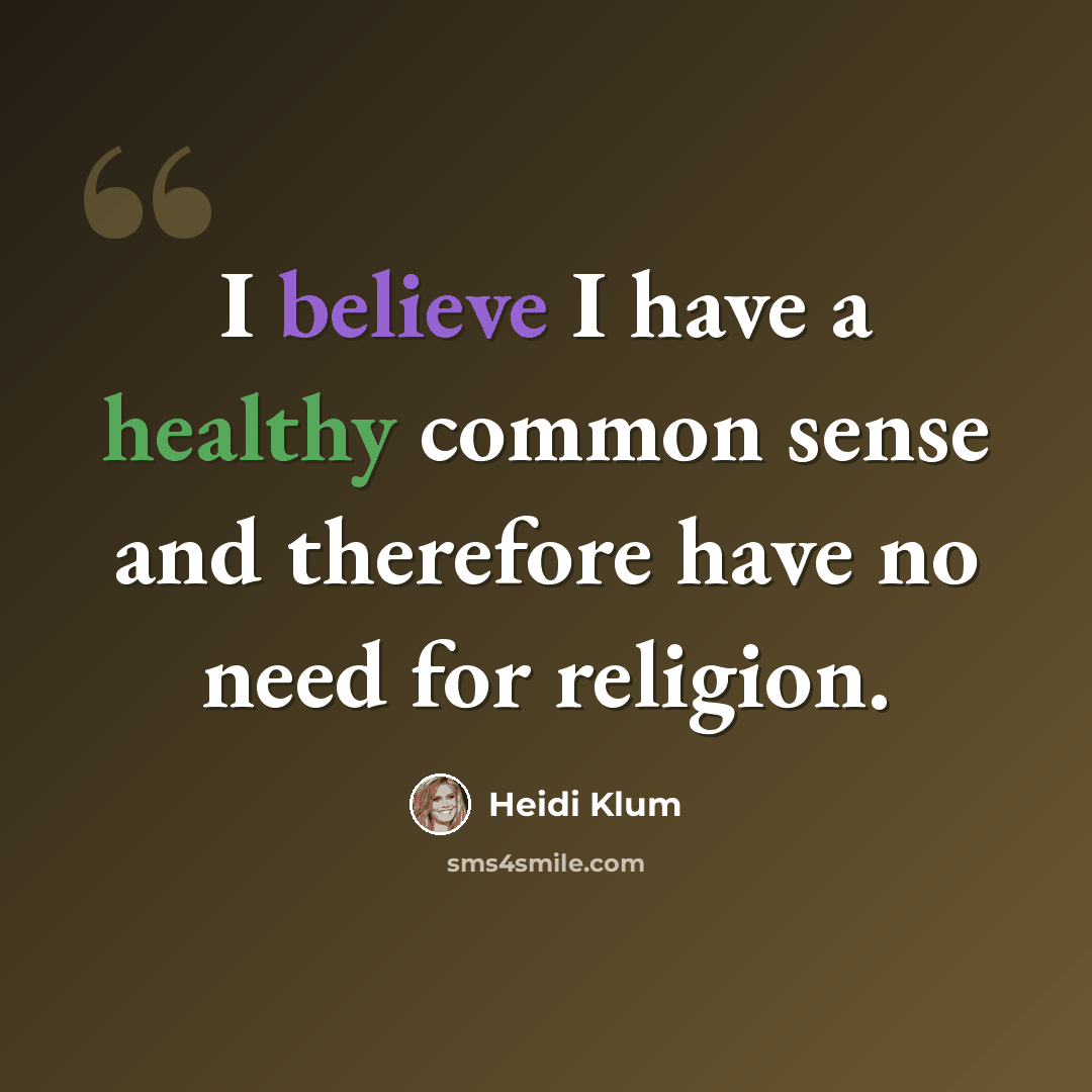 “I believe I have a healthy common sense and therefore have no need for religion.” quote by Heidi Klum