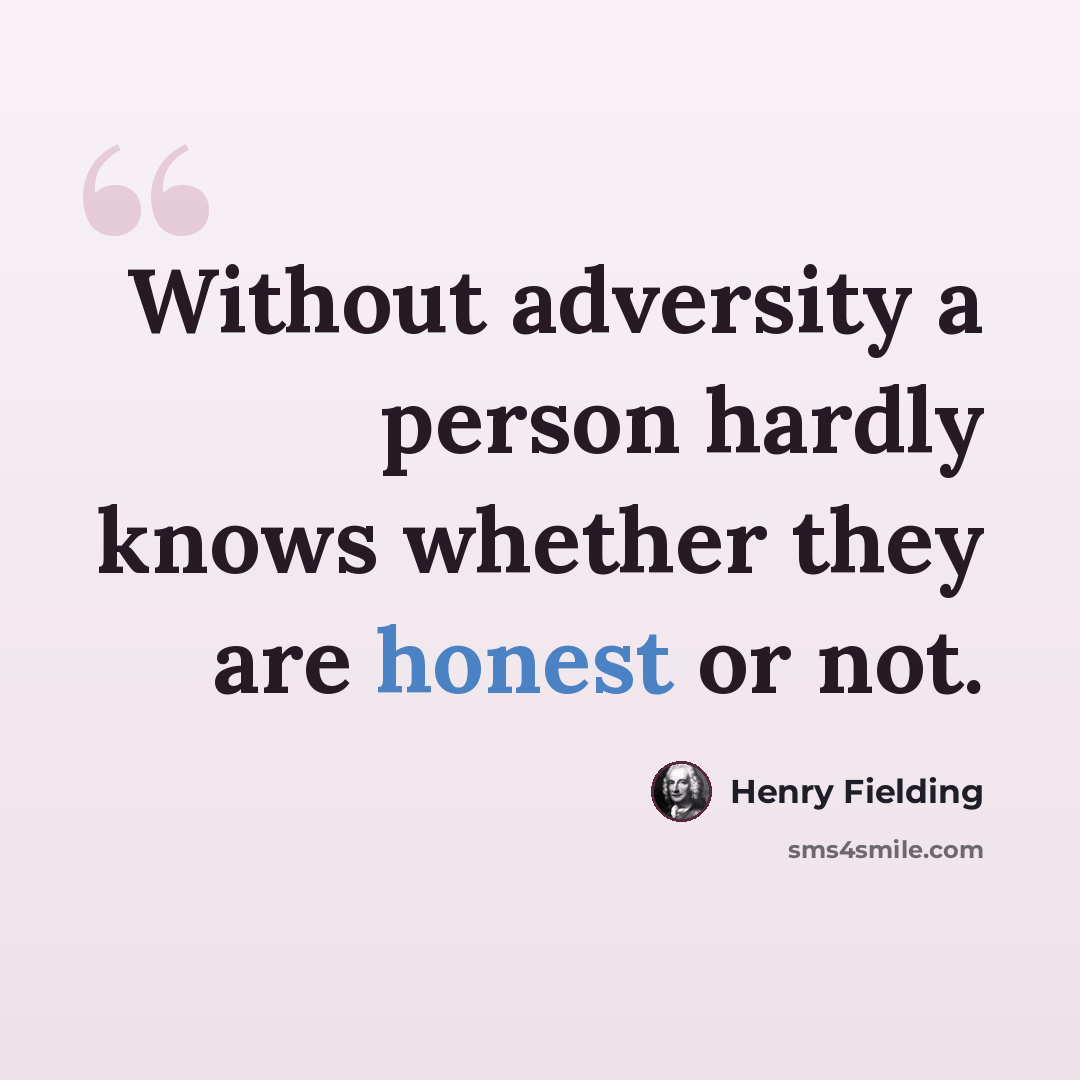“Without adversity a person hardly knows whether they are honest or not.” quote by Henry Fielding