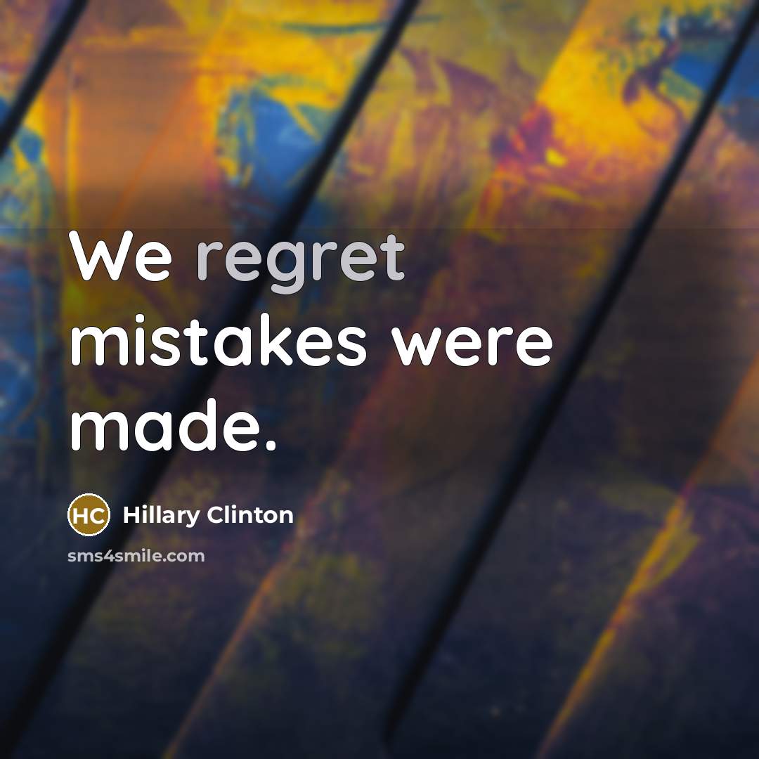 “We regret mistakes were made.” quote by Hillary Clinton