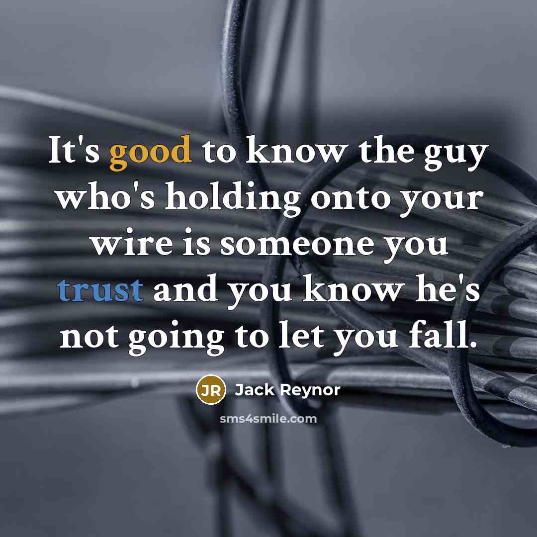 “It's good to know the guy who's holding onto your wire is someone you trust and you know he's not going to let you fall.” quote by Jack Reynor