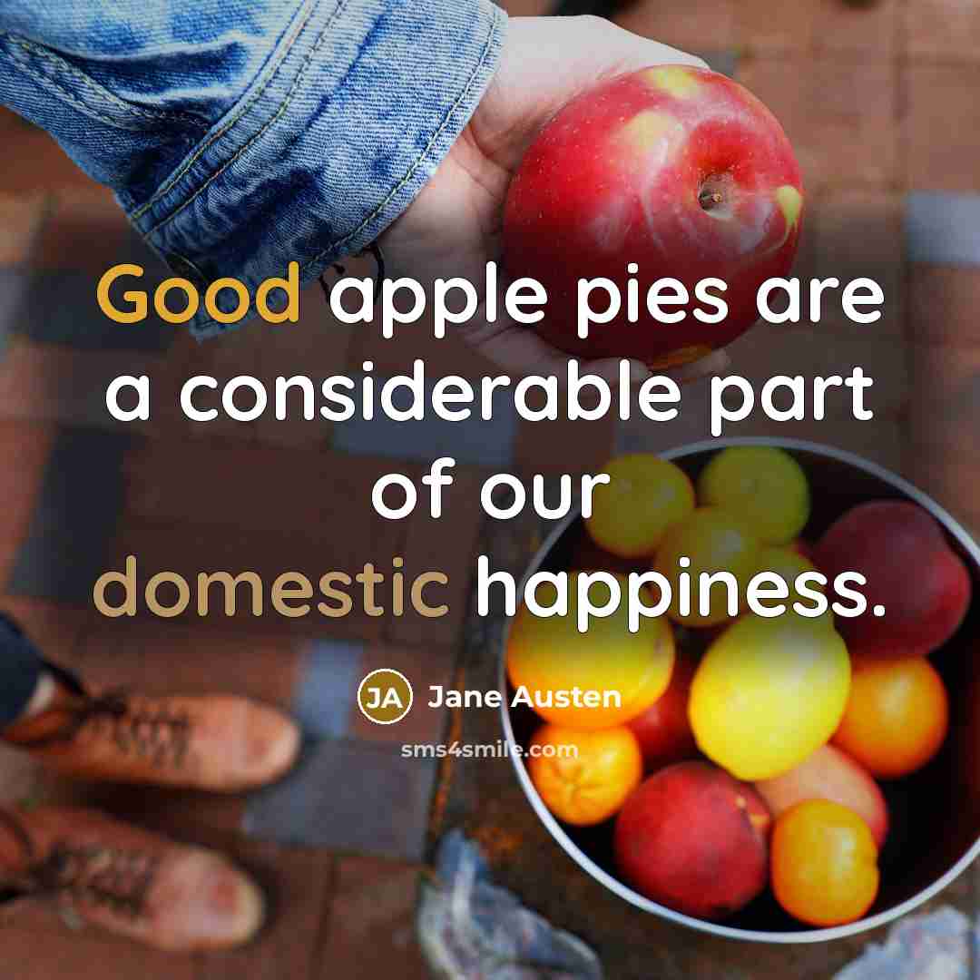 “Good apple pies are a considerable part of our domestic happiness.” quote by Jane Austen