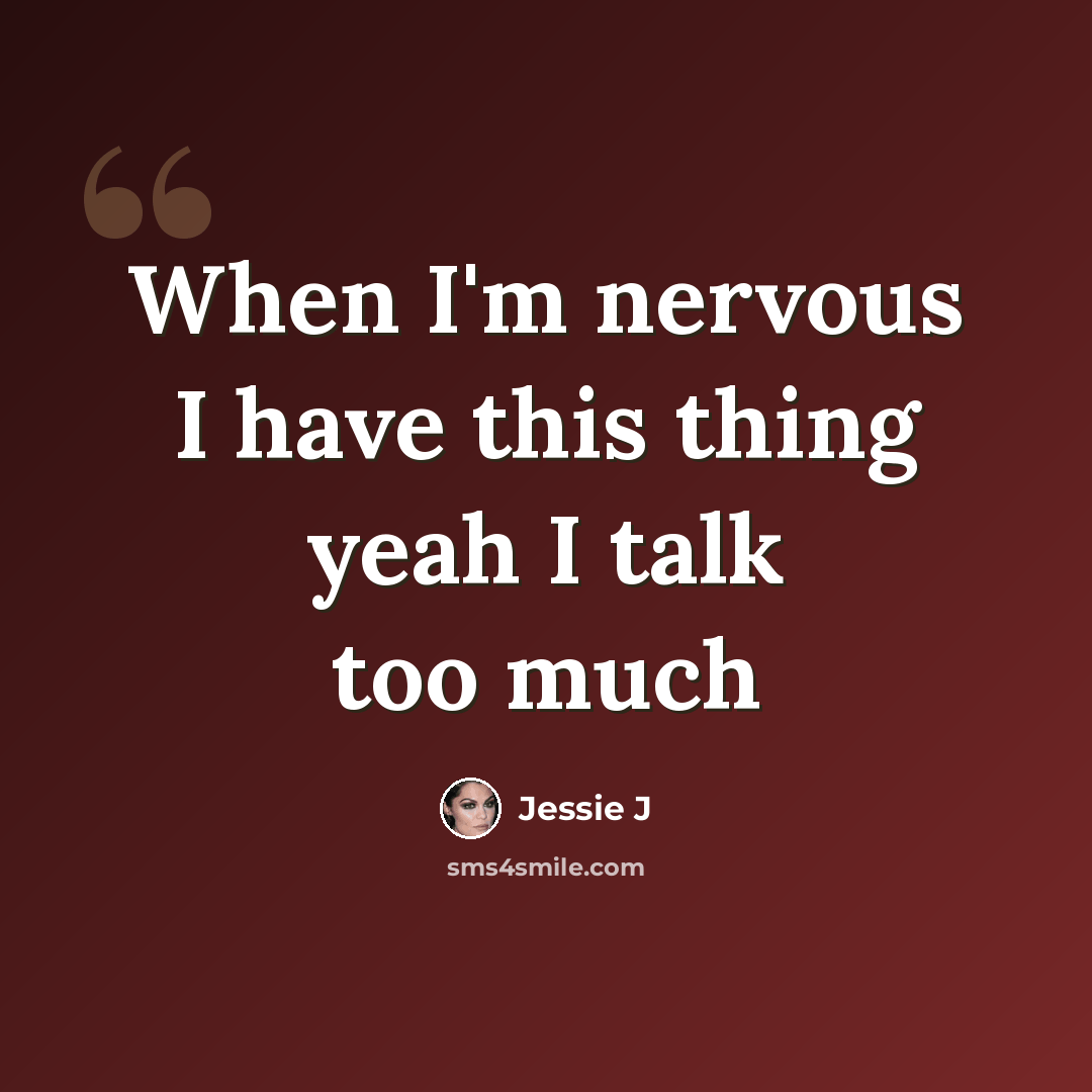 “When I'm nervous I have this thing yeah I talk too much” quote by Jessie J
