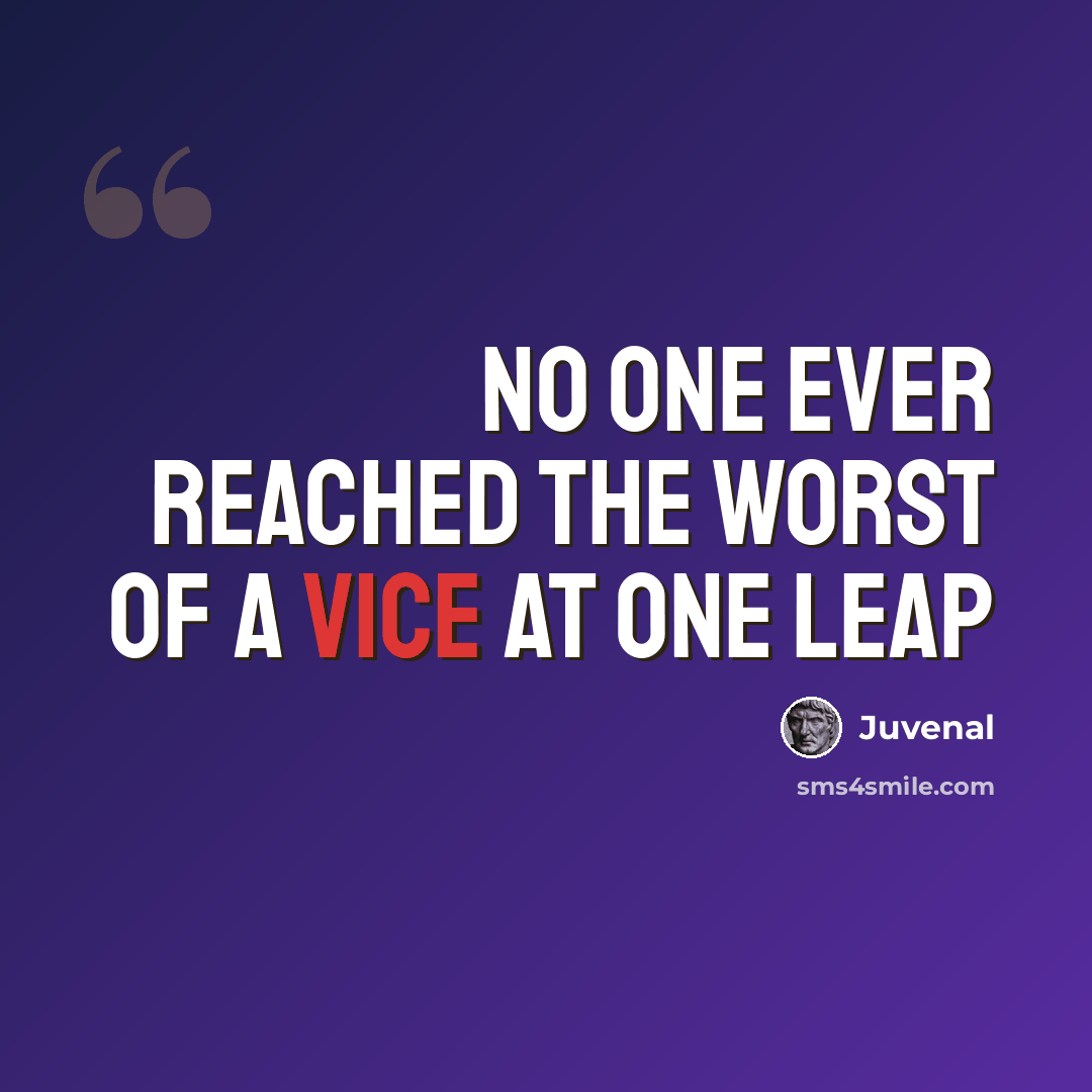 “No one ever reached the worst of a vice at one leap” quote by Juvenal