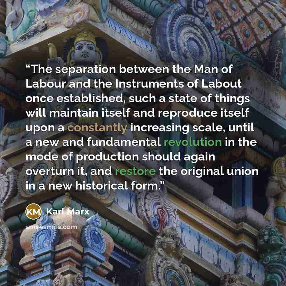 “The separation between the Man of Labour and the Instruments of Labout once established, such a state of things will maintain itself and reproduce itself upon a constantly increasing scale, until a new and fundamental revolution in the mode of production should again overturn it, and restore the…” quote by Karl Marx