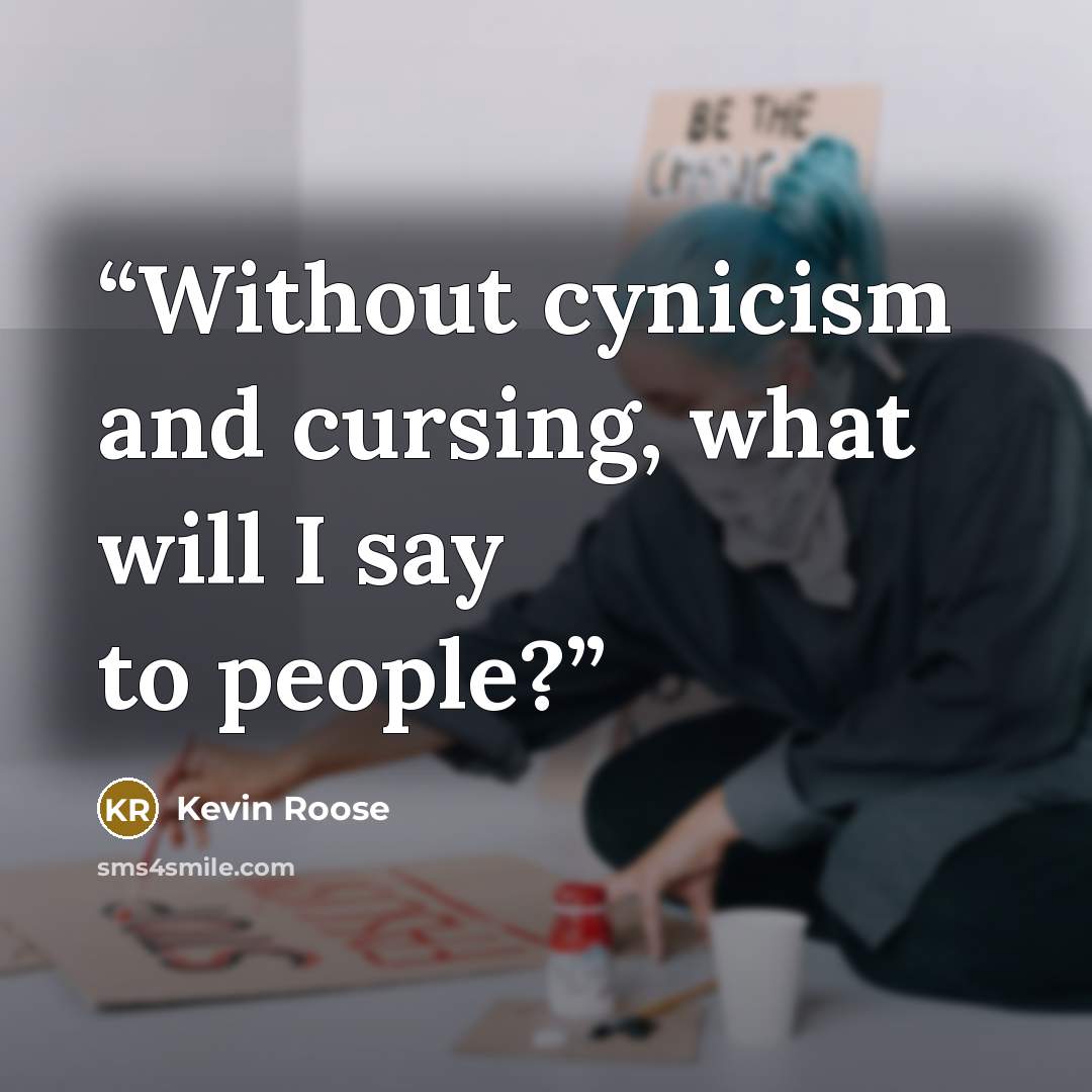 “Without cynicism and cursing, what will I say to people?” quote by Kevin Roose