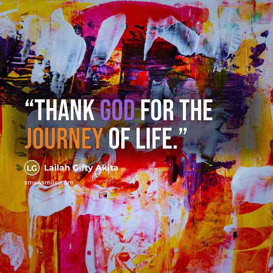 “Thank God for the journey of life.” quote by Lailah Gifty Akita