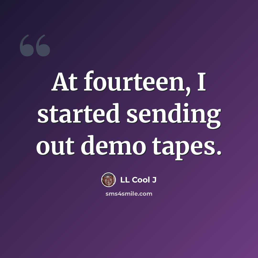 “At fourteen, I started sending out demo tapes.” quote by LL Cool J