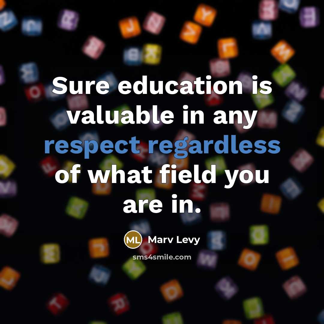 “Sure education is valuable in any respect regardless of what field you are in.” quote by Marv Levy