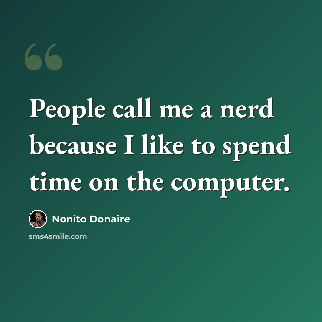 “People call me a nerd because I like to spend time on the computer.” quote by Nonito Donaire