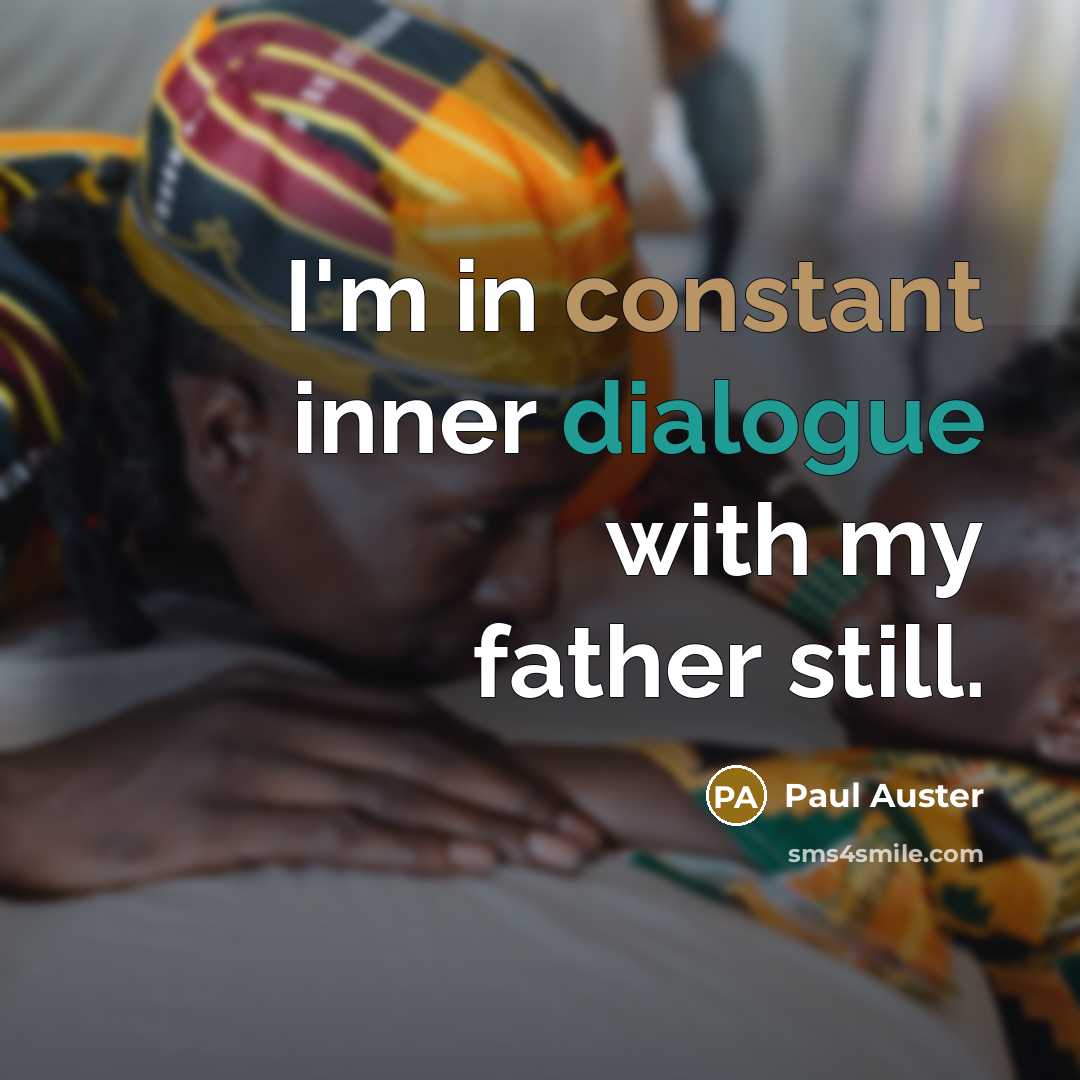 “I'm in constant inner dialogue with my father still.” quote by Paul Auster