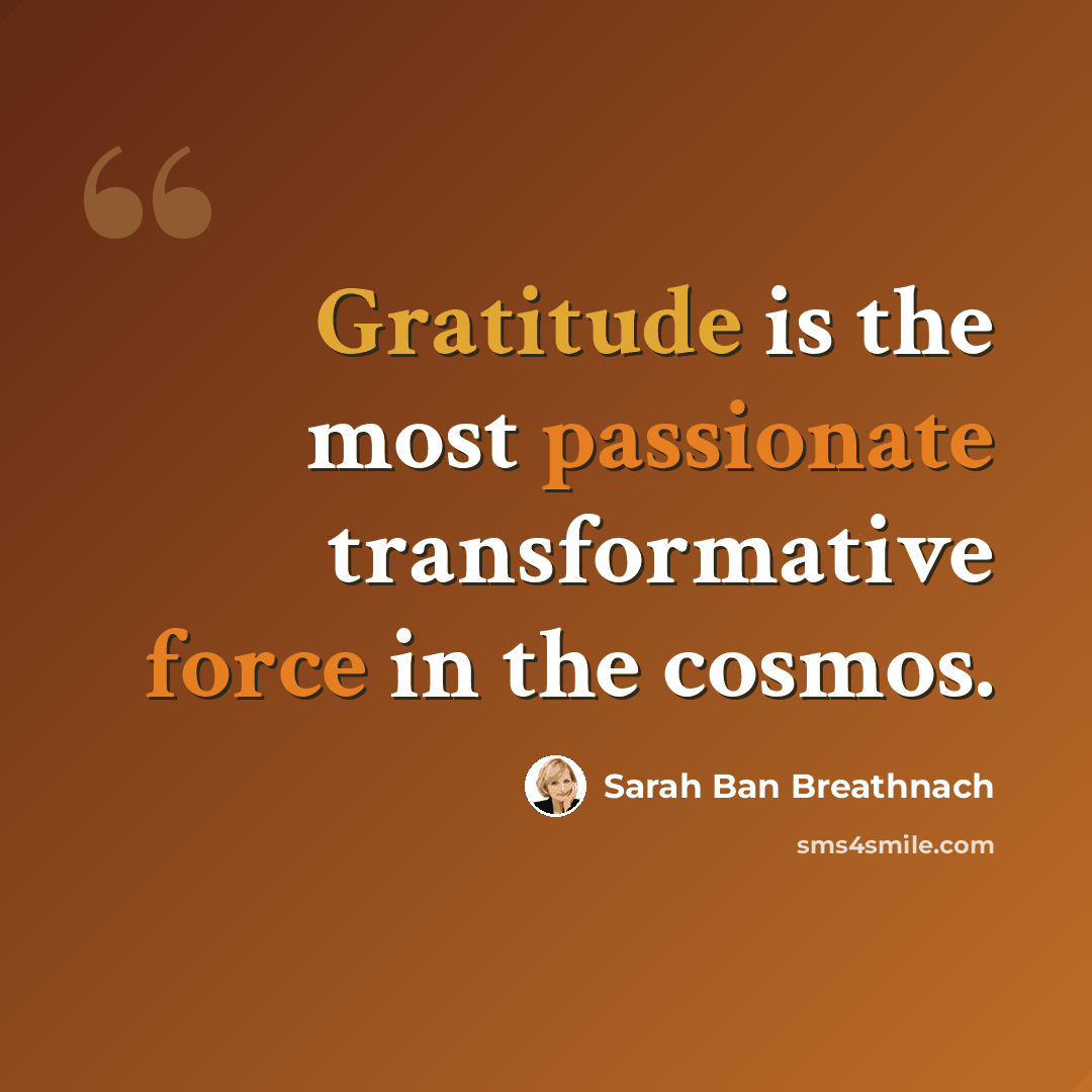 “Gratitude is the most passionate transformative force in the cosmos.” quote by Sarah Ban Breathnach