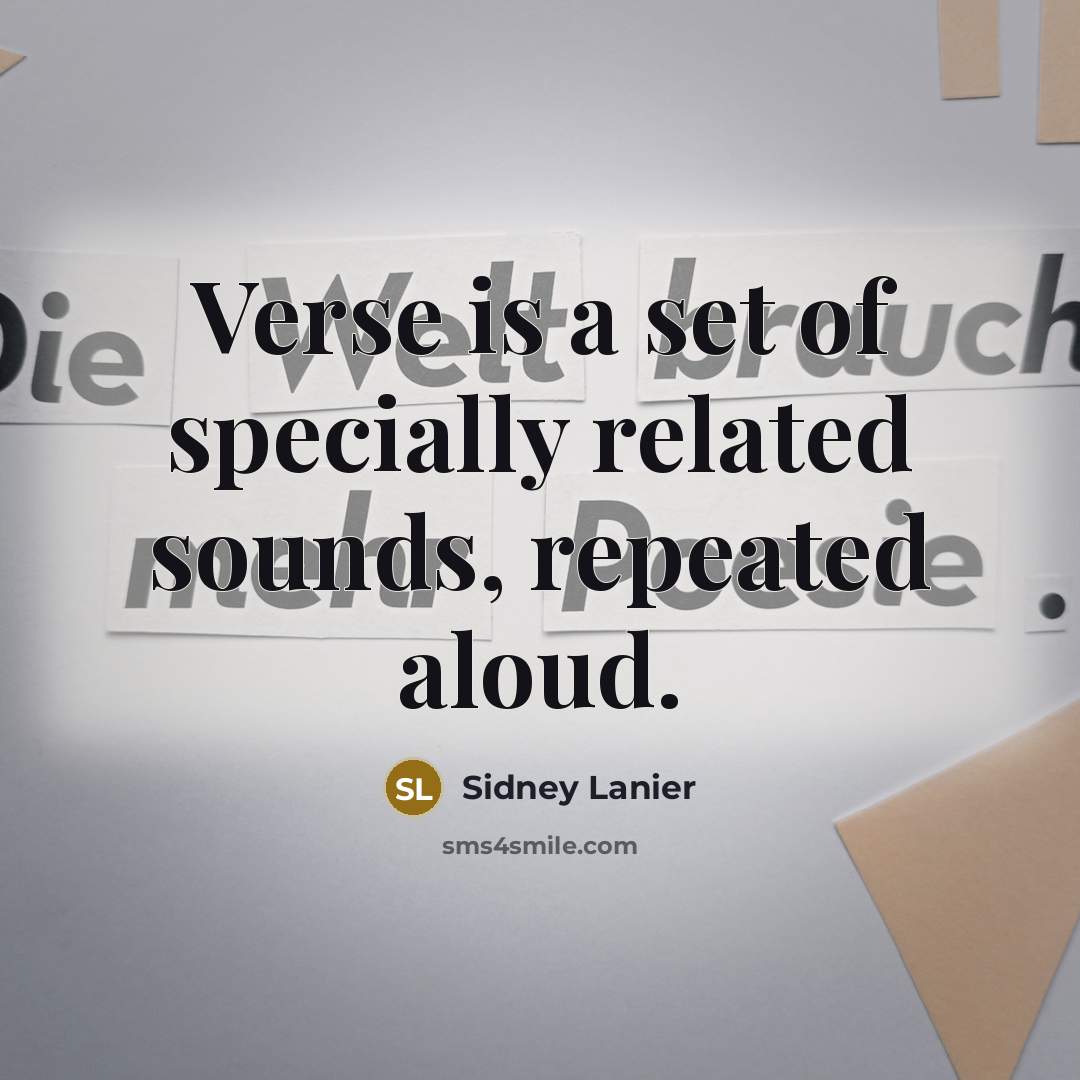 “Verse is a set of specially related sounds, repeated aloud.” quote by Sidney Lanier