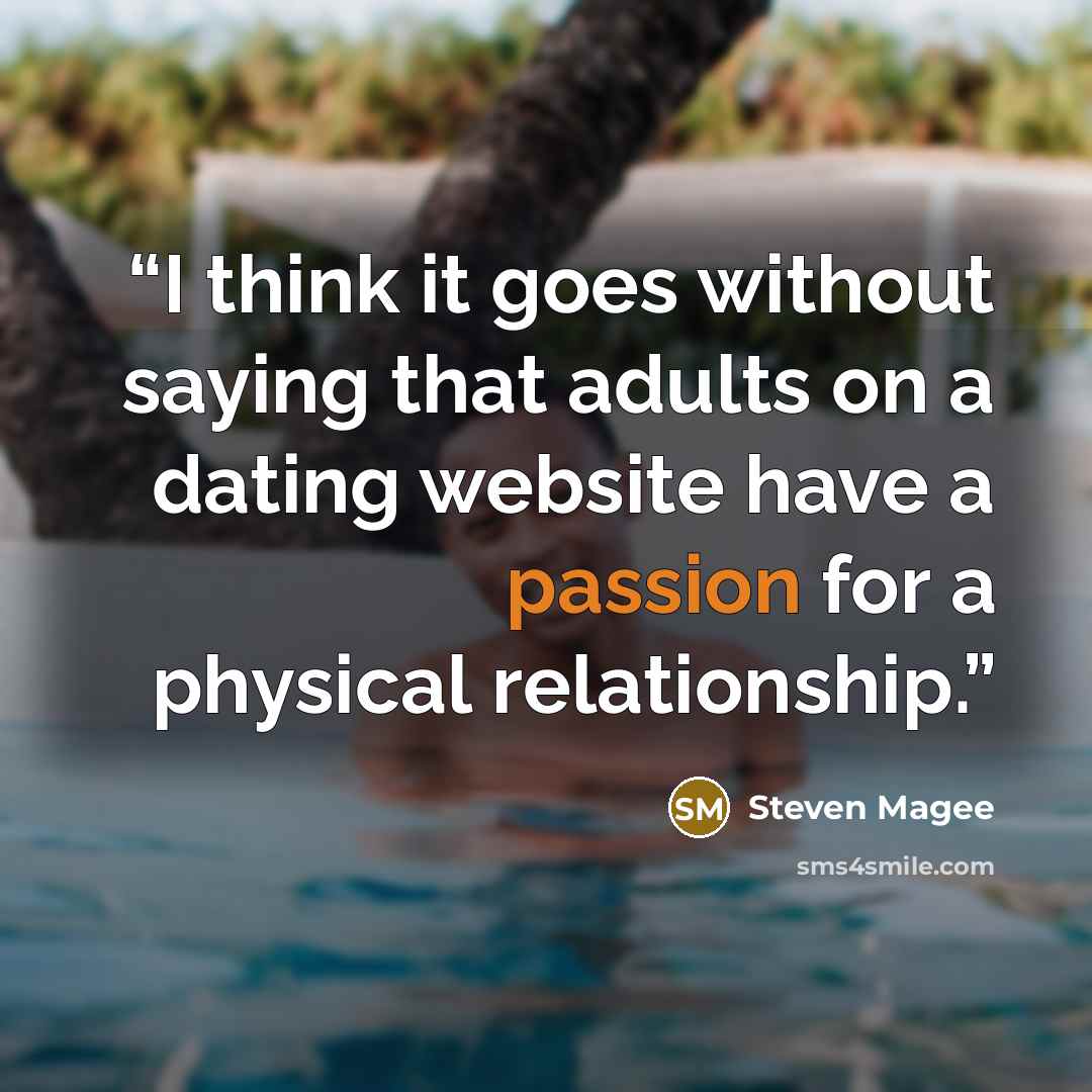 “I think it goes without saying that adults on a dating website have a passion for a physical relationship.” quote by Steven Magee