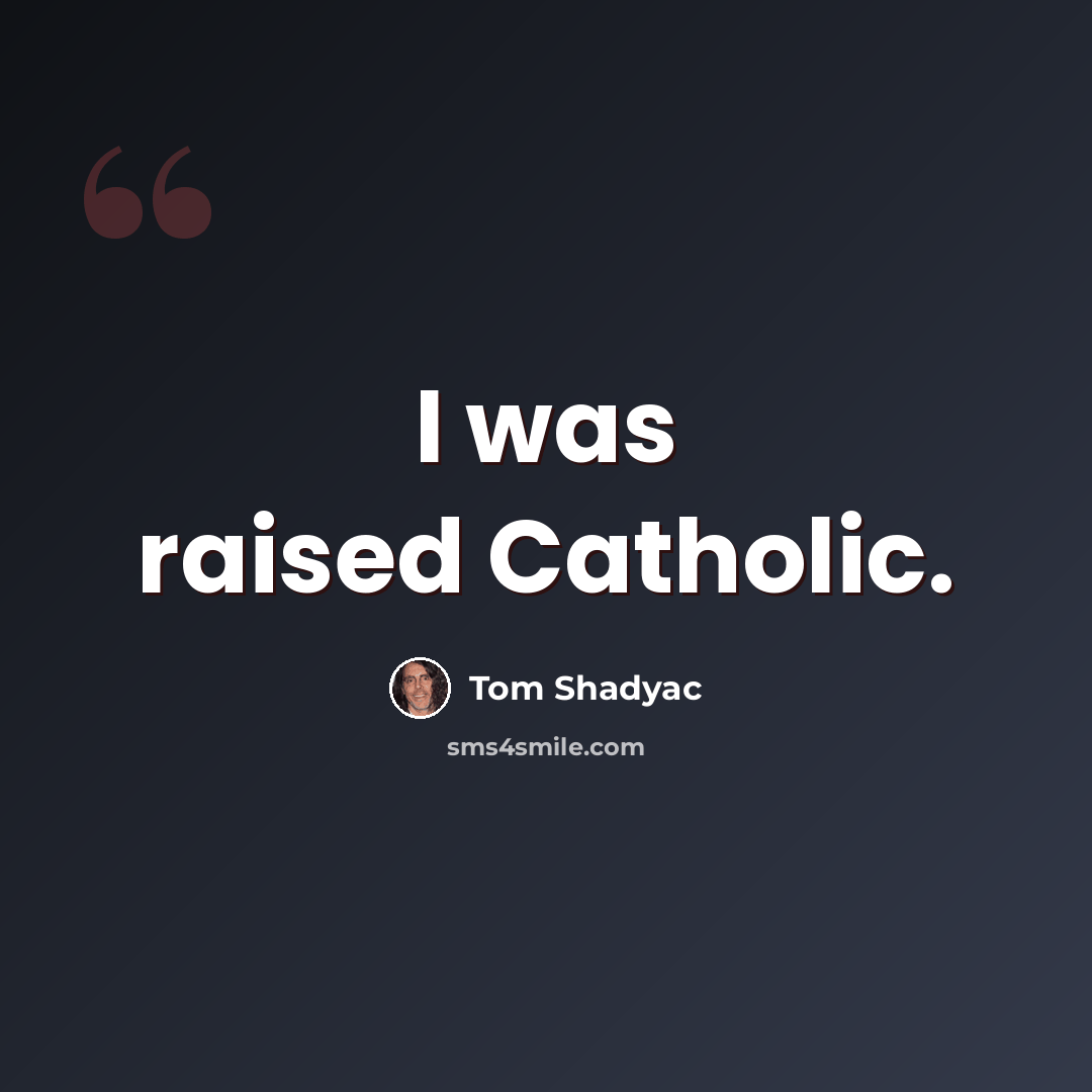 “I was raised Catholic.” quote by Tom Shadyac