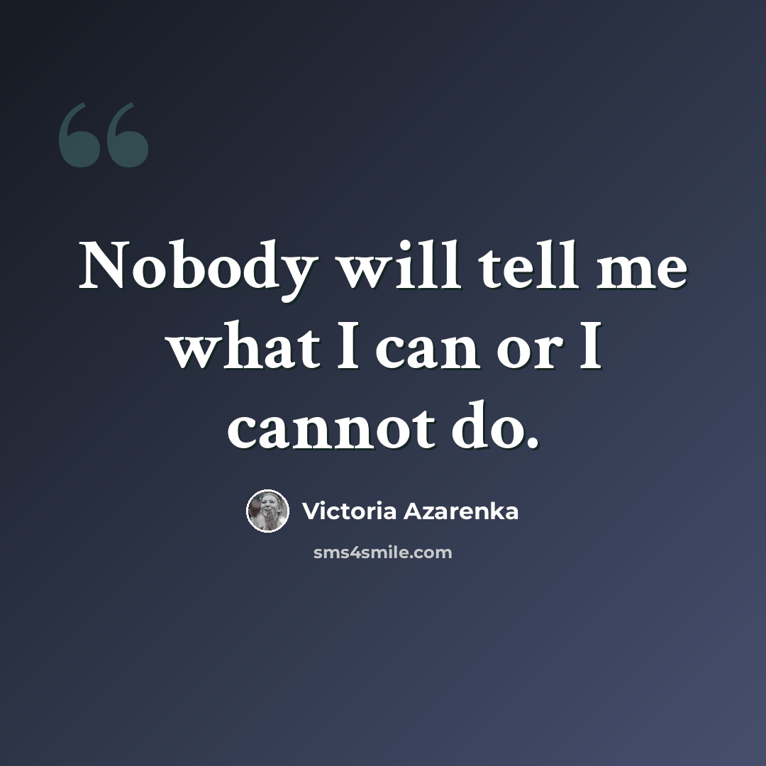 “Nobody will tell me what I can or I cannot do.” quote by Victoria Azarenka