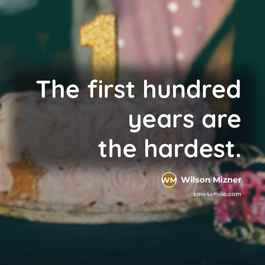 “The first hundred years are the hardest.” quote by Wilson Mizner