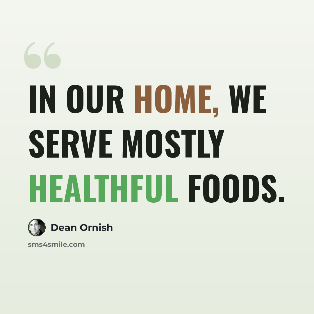 “In our home, we serve mostly healthful foods.” quote by Dean Ornish