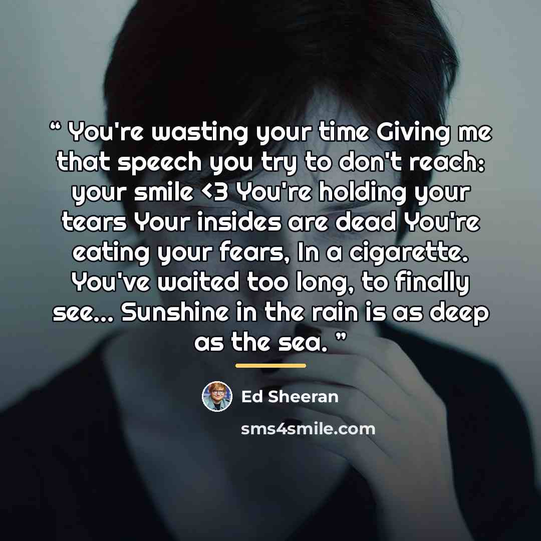 ““ You're wasting your time Giving me that speech you try to don't reach: your smile” quote by Ed Sheeran