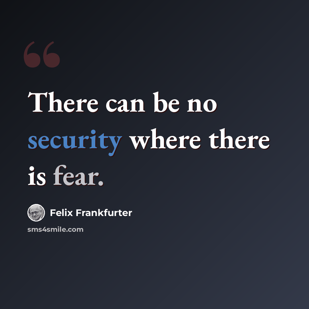 “There can be no security where there is fear.” quote by Felix Frankfurter