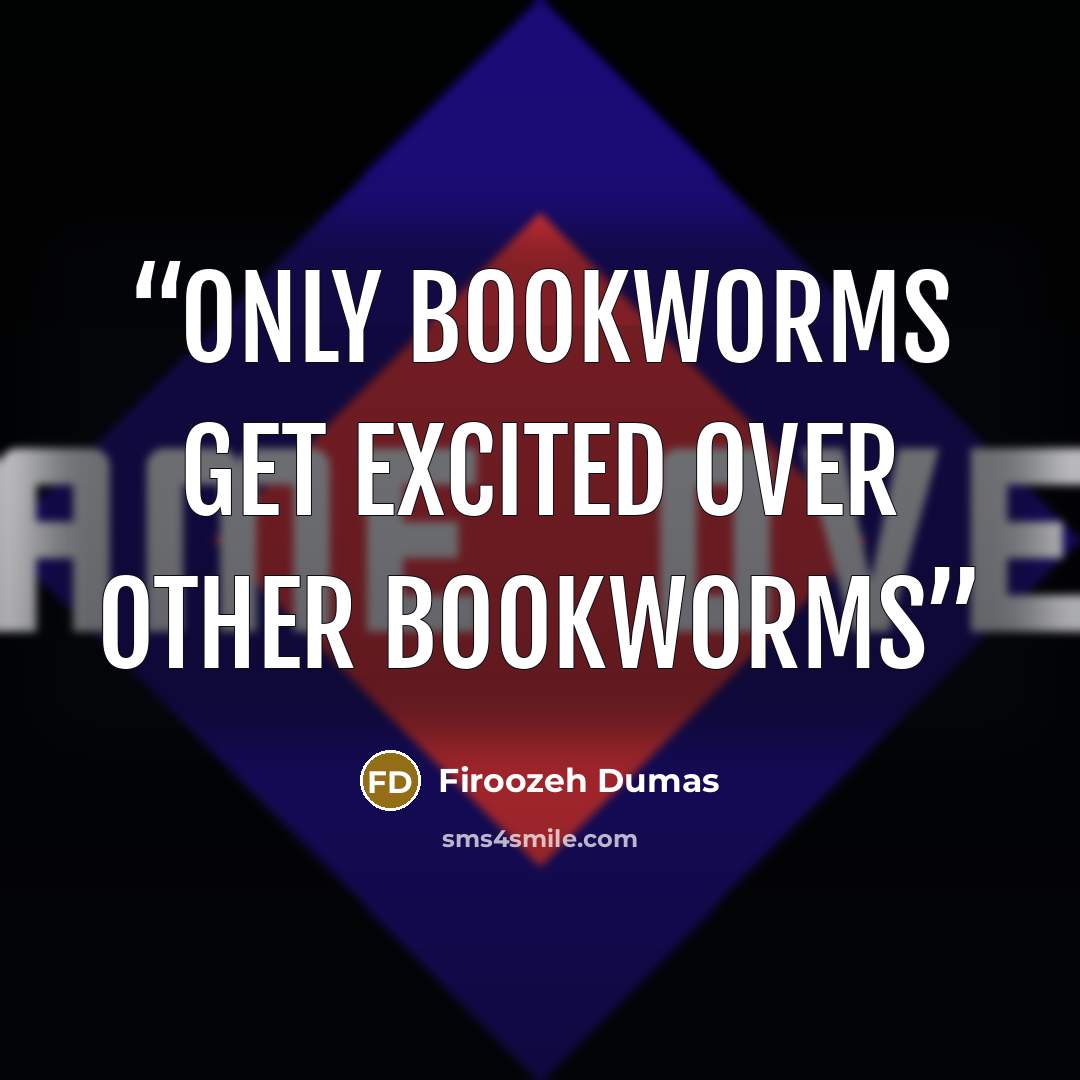 “only bookworms get excited over other bookworms” quote by Firoozeh Dumas