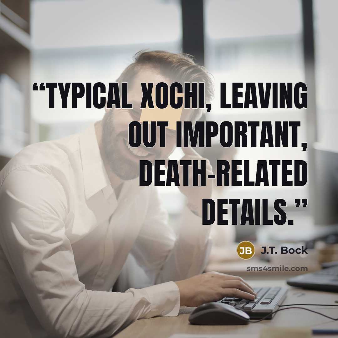 “Typical Xochi, leaving out important, death-related details.” quote by J.T. Bock